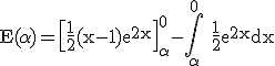 3$\rm E(\alpha)=\[\frac{1}{2}(x-1)e^{2x}\]_{\alpha}^{0}-\Bigint_{\alpha}^{0} \frac{1}{2}e^{2x}dx